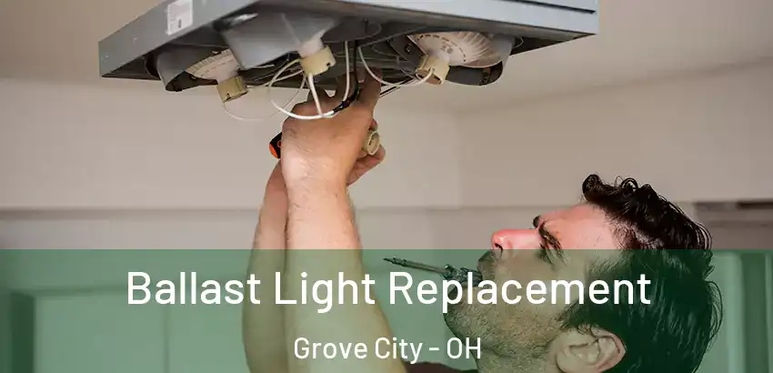 Ballast Light Replacement Grove City - OH