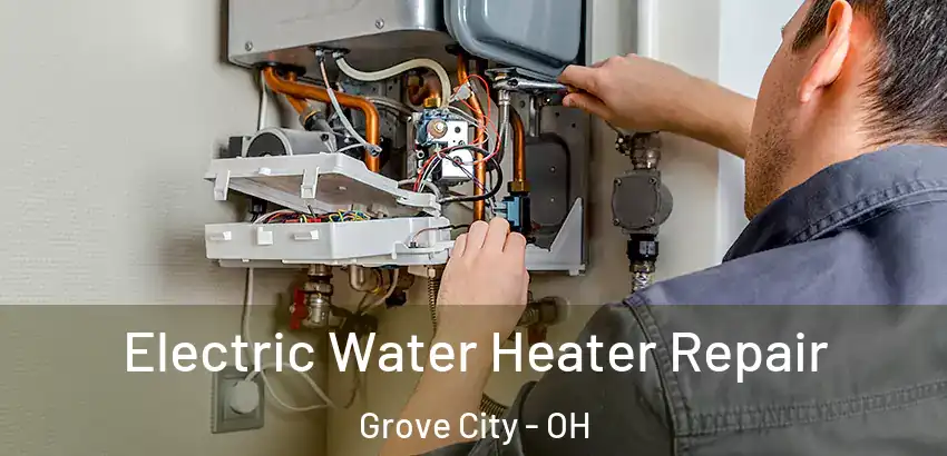 Electric Water Heater Repair Grove City - OH